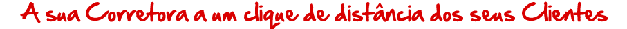 A sua Corretora a um clique de distância dos seus Clientes